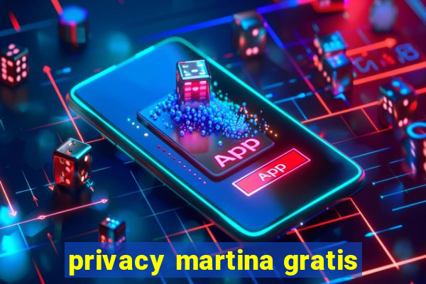 privacy martina gratis