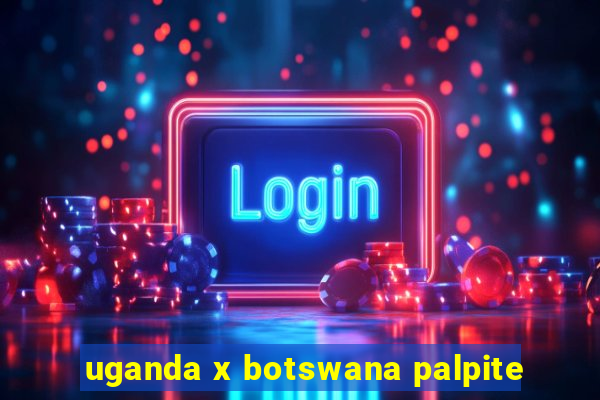 uganda x botswana palpite