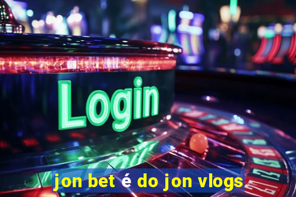 jon bet é do jon vlogs