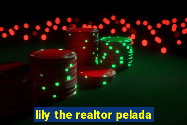 lily the realtor pelada