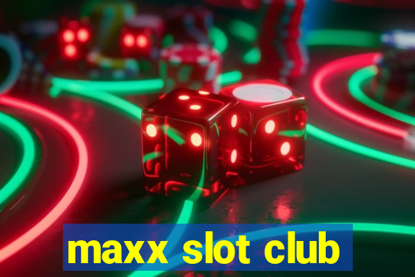 maxx slot club