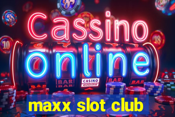 maxx slot club