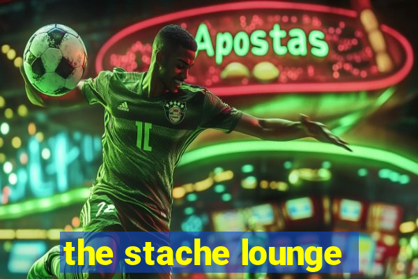 the stache lounge