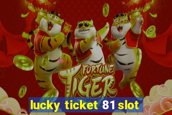 lucky ticket 81 slot