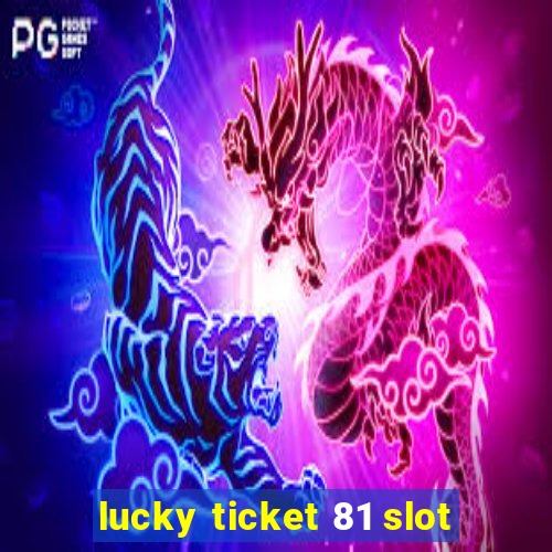 lucky ticket 81 slot