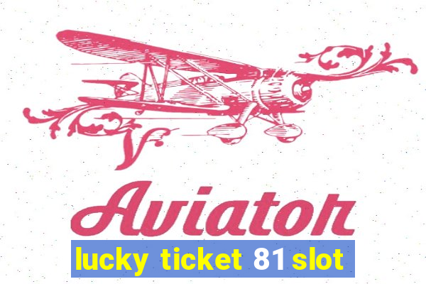 lucky ticket 81 slot