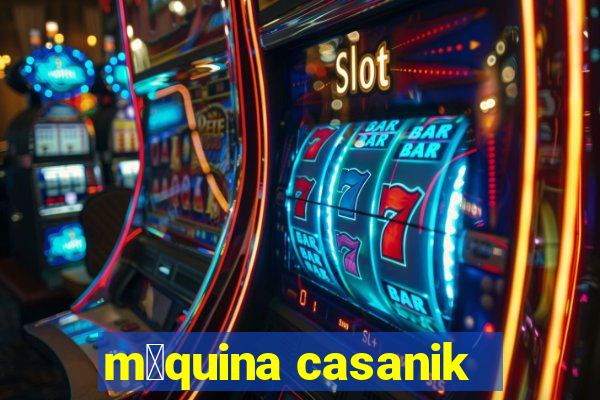 m谩quina casanik