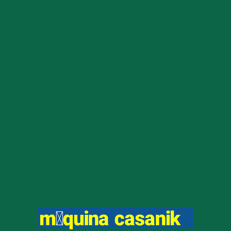 m谩quina casanik