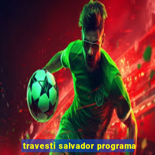 travesti salvador programa