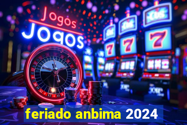 feriado anbima 2024