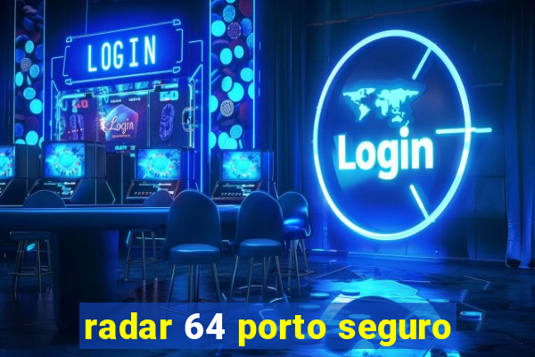 radar 64 porto seguro