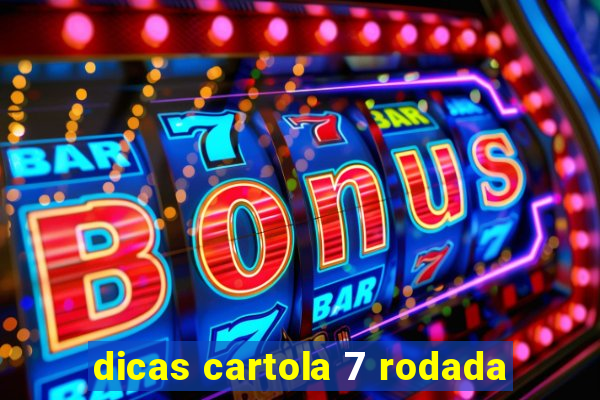 dicas cartola 7 rodada