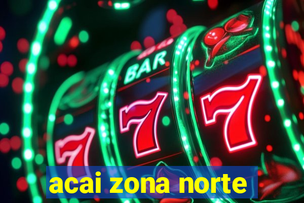 acai zona norte