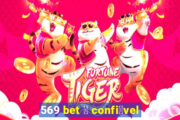 569 bet 茅 confi谩vel