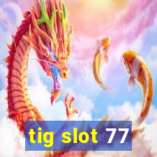 tig slot 77