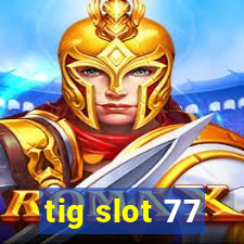 tig slot 77