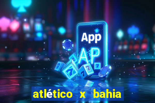 atlético x bahia ao vivo