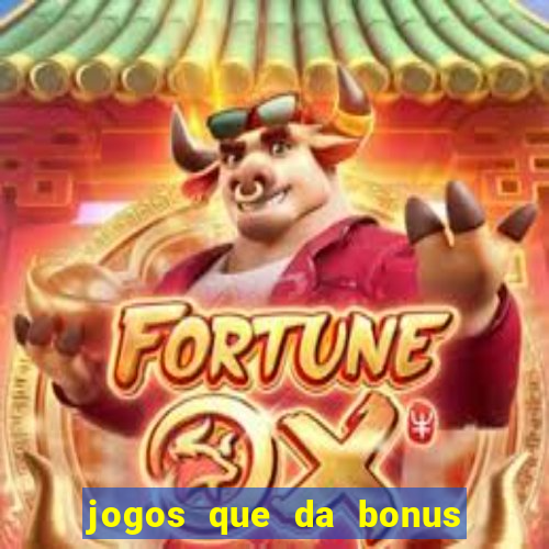 jogos que da bonus e pode sacar