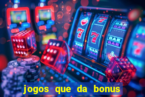 jogos que da bonus e pode sacar