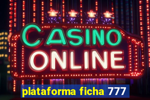 plataforma ficha 777