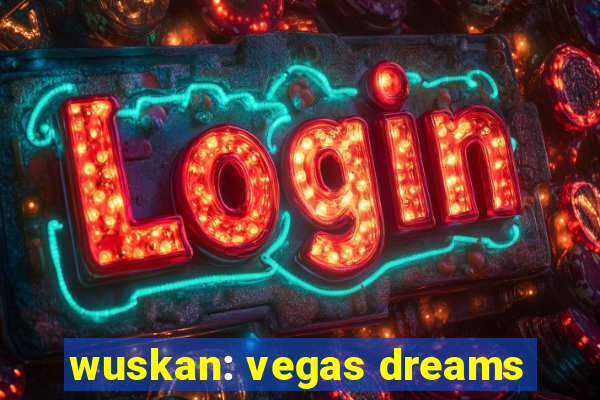 wuskan: vegas dreams