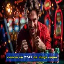 concurso 2747 da mega-sena