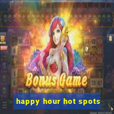 happy hour hot spots