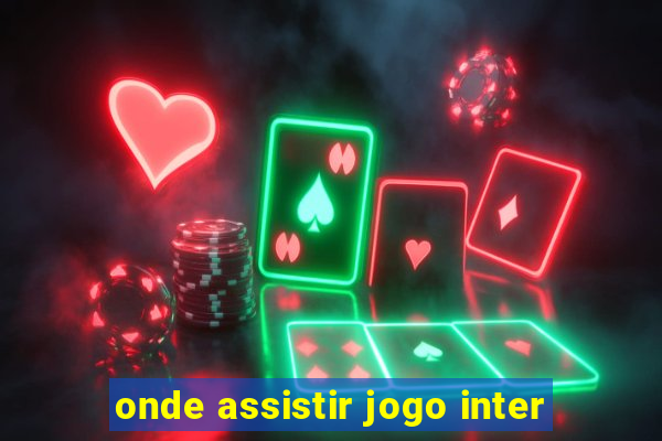 onde assistir jogo inter