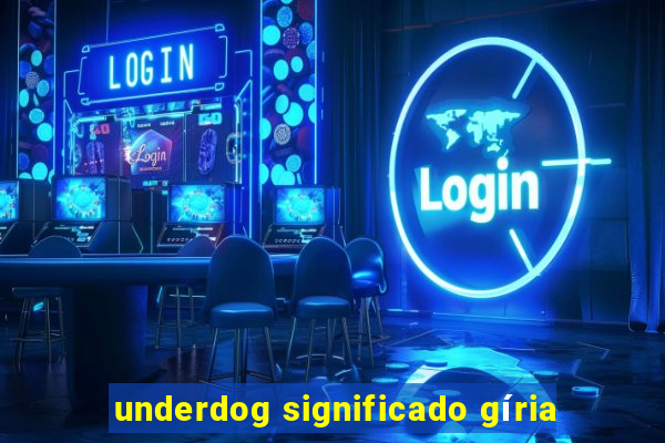 underdog significado gíria