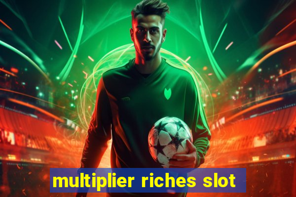 multiplier riches slot