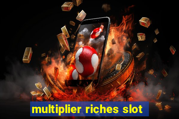 multiplier riches slot