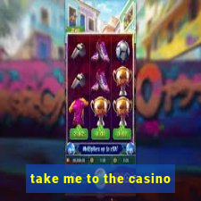 take me to the casino