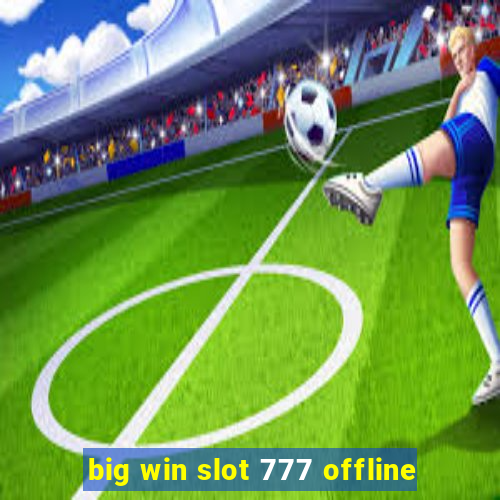 big win slot 777 offline