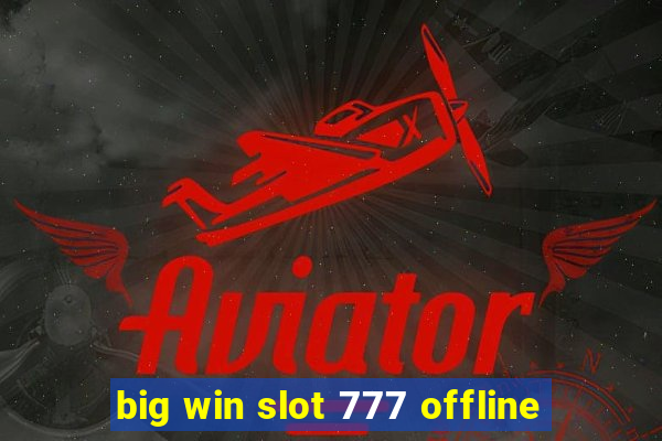 big win slot 777 offline