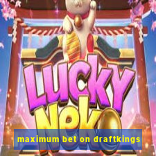 maximum bet on draftkings