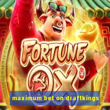 maximum bet on draftkings