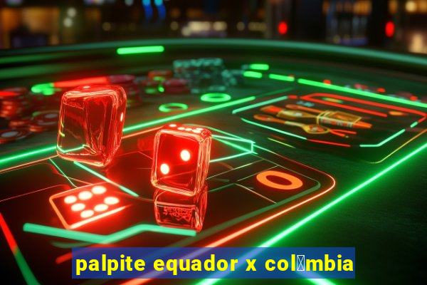 palpite equador x col么mbia