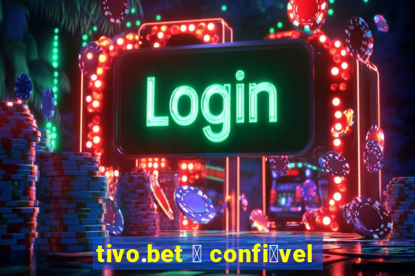 tivo.bet 茅 confi谩vel