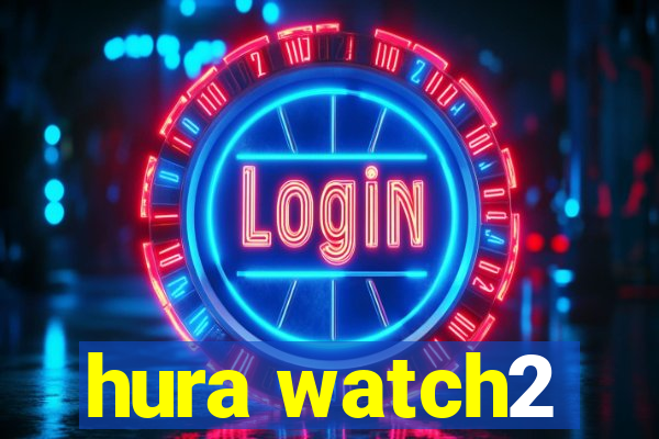 hura watch2