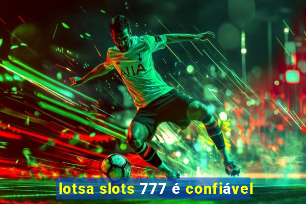 lotsa slots 777 é confiável