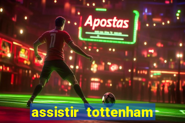 assistir tottenham ao vivo