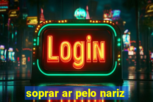 soprar ar pelo nariz