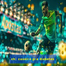 ch谩 caseiro pra diabetes