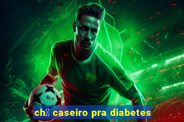 ch谩 caseiro pra diabetes