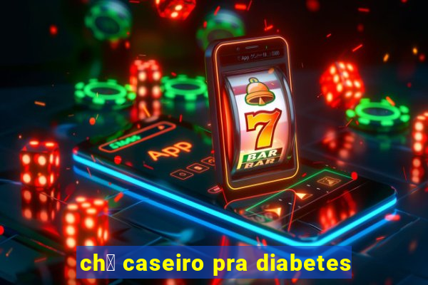 ch谩 caseiro pra diabetes