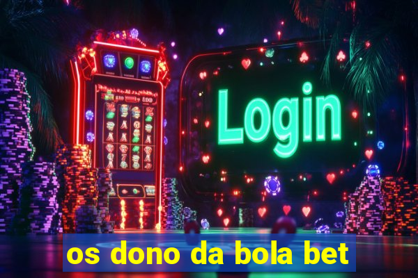 os dono da bola bet