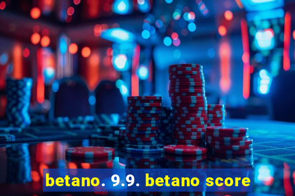 betano. 9.9. betano score