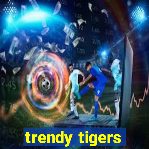 trendy tigers