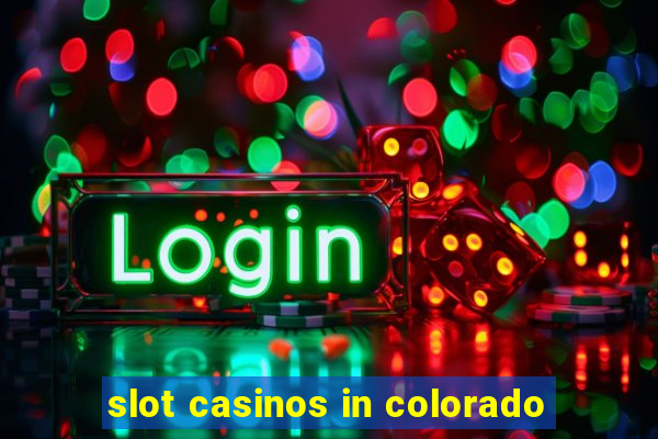 slot casinos in colorado