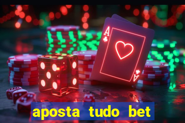 aposta tudo bet 茅 confi谩vel